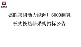 德勝集團(tuán)動(dòng)力能源廠6000制氧 板式換熱器采購(gòu)招標(biāo)公告